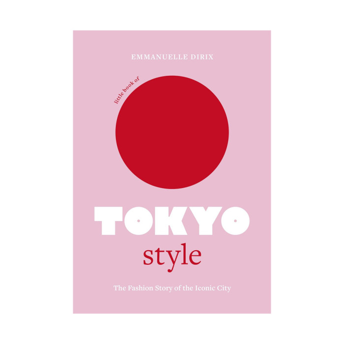 Little Book of Tokyo Style: The Fashion History of the Iconic City Little Book of Tokyo Style: The Fashion History of the Iconic City