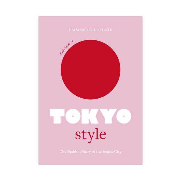 Little Book of Tokyo Style: The Fashion History of the Iconic City Little Book of Tokyo Style: The Fashion History of the Iconic City