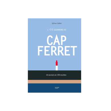 L'été gourmand au Cap Ferret : 44 nectars en 100 recettes L'été gourmand au Cap Ferret : 44 nectars en 100 recettes