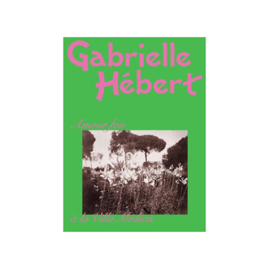 Gabrielle Hébert. Amour fou à la villa Médicis
