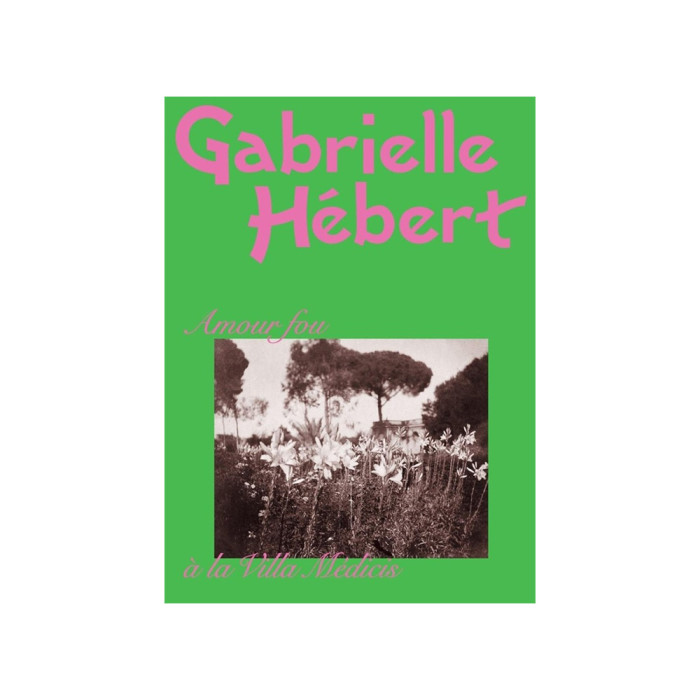 Gabrielle Hébert. Amour fou à la villa Médicis