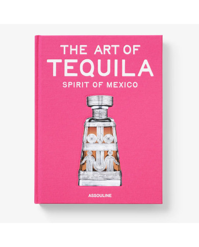 The Art of Tequila: Spirit of Mexico - Assouline