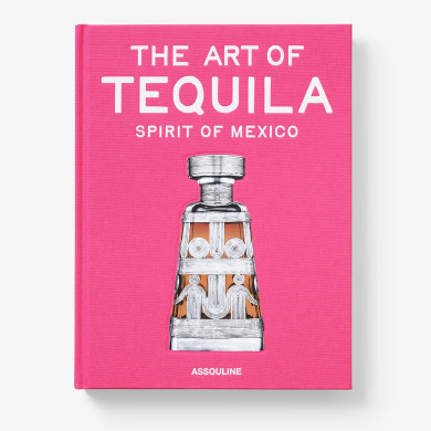 The Art of Tequila: Spirit of Mexico - Assouline