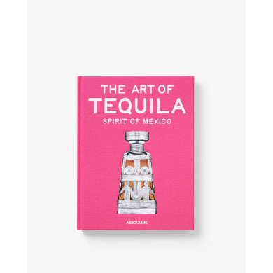 The Art of Tequila: Spirit of Mexico - Assouline