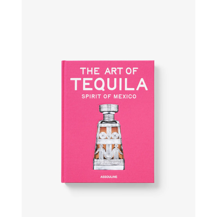The Art of Tequila: Spirit of Mexico - Assouline