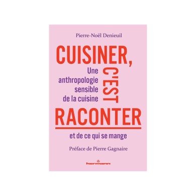 Cuisiner, c'est raconter - Une anthropologie sensible de la cuisine et de ce qui se mange