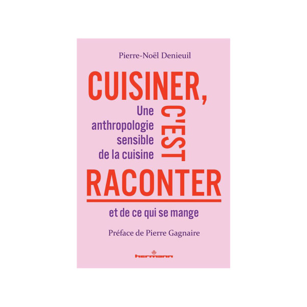 Cuisiner, c'est raconter - Une anthropologie sensible de la cuisine et de ce qui se mange