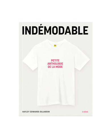 Indémodable Petite anthologie de la mode - Vêtements intemporels, créations iconiques