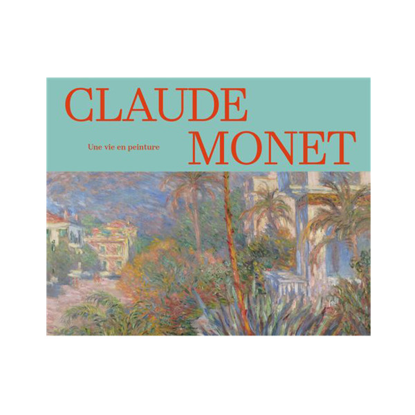 Claude Monet, une vie en peinture. Collections des musées d'Orsay et de l'Orangerie